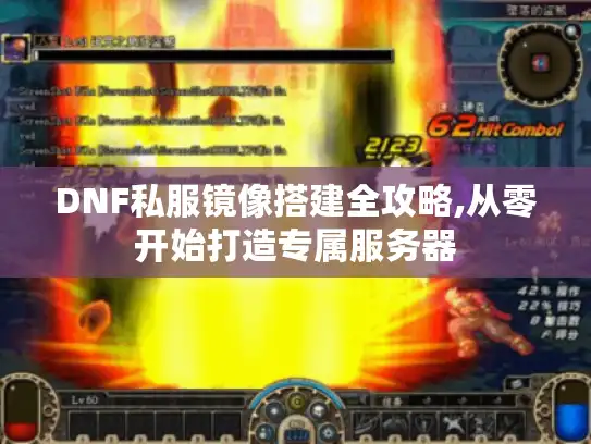 DNF私服镜像搭建全攻略,从零开始打造专属服务器 DNF私服镜像搭建全攻略,从零开始打造专属服务器