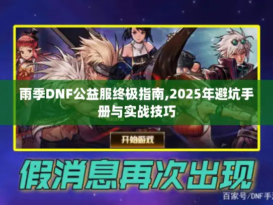 雨季DNF公益服终极指南,2025年避坑手册与实战技巧 雨季DNF公益服终极指南,2025年避坑手册与实战技巧