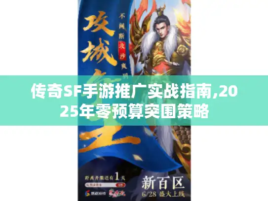 传奇SF手游推广实战指南,2025年零预算突围策略