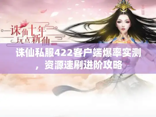 诛仙私服422客户端爆率实测,资源速刷进阶攻略 诛仙私服422客户端爆率实测,资源速刷进阶攻略