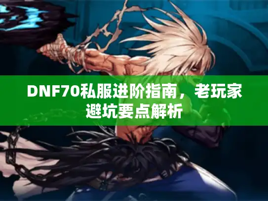 DNF70私服进阶指南，老玩家避坑要点解析