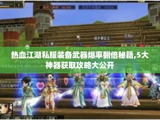 热血江湖私服装备武器爆率翻倍秘籍,5大神器获取攻略大公开