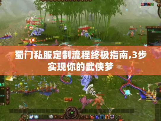 蜀门私服定制流程终极指南,3步实现你的武侠梦