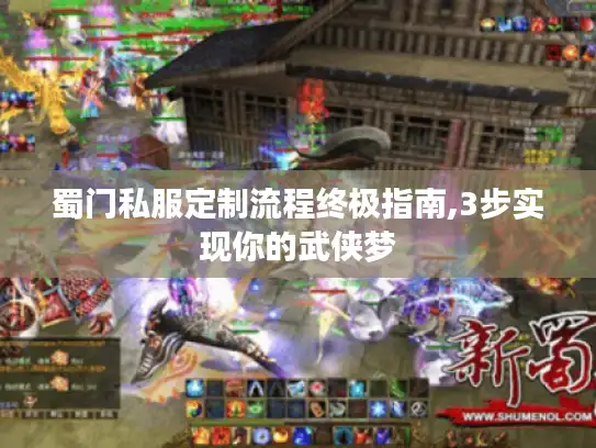蜀门私服定制流程终极指南,3步实现你的武侠梦