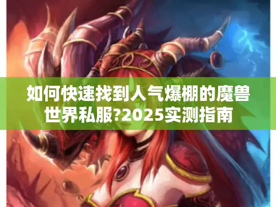 如何快速找到人气爆棚的魔兽世界私服?2025实测指南