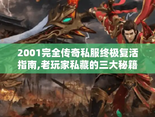 2001完全传奇私服终极复活指南,老玩家私藏的三大秘籍