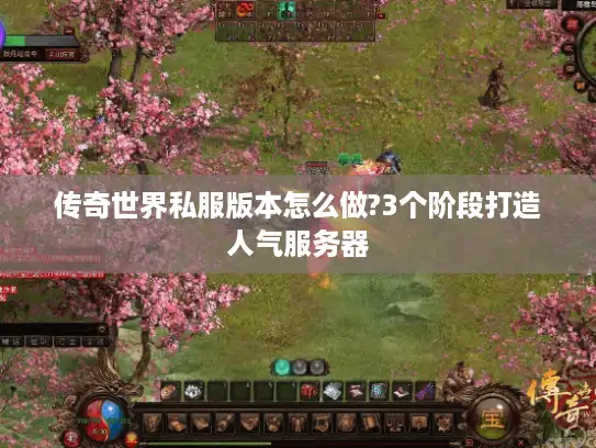 传奇世界私服版本怎么做?3个阶段打造人气服务器 传奇世界私服版本怎么做?3个阶段打造人气服务器