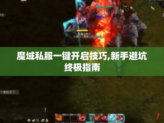 魔域私服一键开启技巧,新手避坑终极指南 魔域私服一键开启技巧,新手避坑终极指南