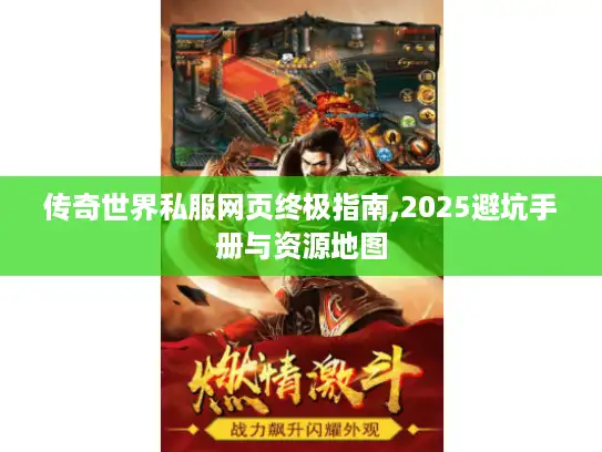 传奇世界私服网页终极指南,2025避坑手册与资源地图