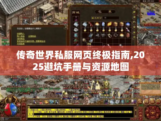 传奇世界私服网页终极指南,2025避坑手册与资源地图