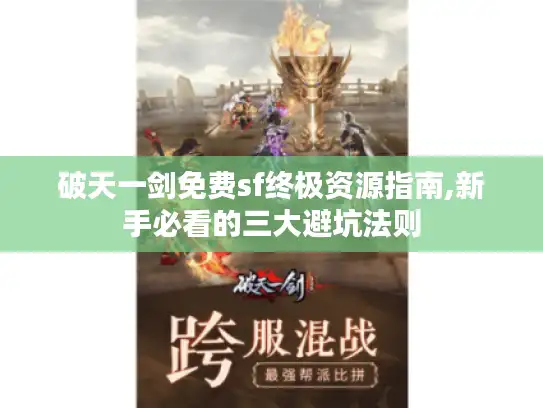 破天一剑免费sf终极资源指南,新手必看的三大避坑法则