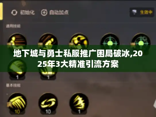 地下城与勇士私服推广困局破冰,2025年3大精准引流方案