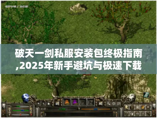 破天一剑私服安装包终极指南,2025年新手避坑与极速下载攻略
