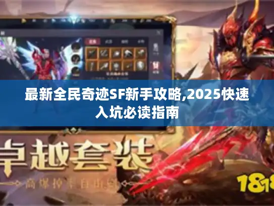 最新全民奇迹SF新手攻略,2025快速入坑必读指南 最新全民奇迹SF新手攻略,2025快速入坑必读指南