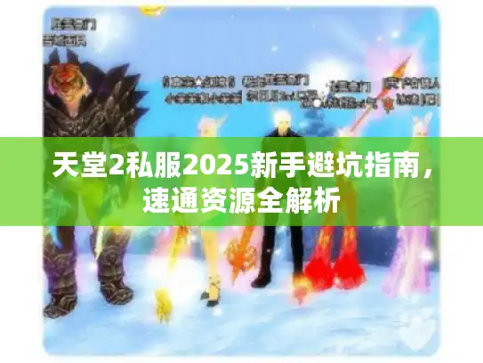 天堂2私服2025新手避坑指南,速通资源全解析 天堂2私服2025新手避坑指南,速通资源全解析