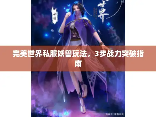完美世界私服妖兽玩法，3步战力突破指南