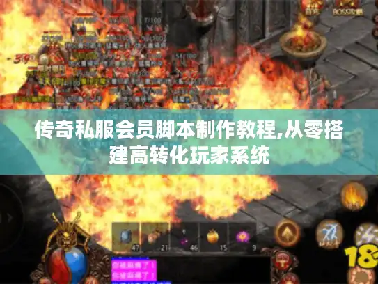 传奇私服会员脚本制作教程,从零搭建高转化玩家系统