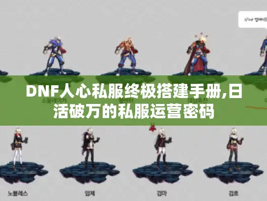 DNF人心私服终极搭建手册,日活破万的私服运营密码