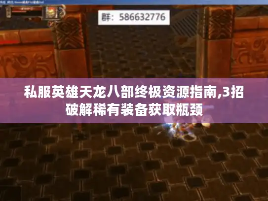 私服英雄天龙八部终极资源指南,3招破解稀有装备获取瓶颈 私服英雄天龙八部终极资源指南,3招破解稀有装备获取瓶颈