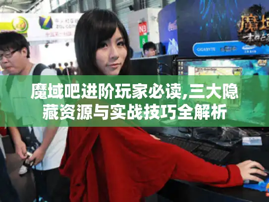魔域吧进阶玩家必读,三大隐藏资源与实战技巧全解析