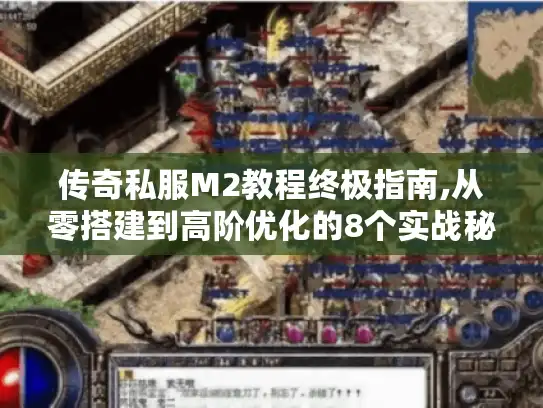 传奇私服M2教程终极指南,从零搭建到高阶优化的8个实战秘籍 传奇私服M2教程终极指南,从零搭建到高阶优化的8个实战秘籍