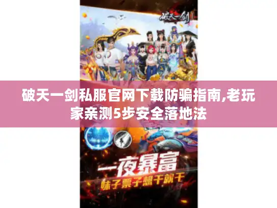 破天一剑私服官网下载防骗指南,老玩家亲测5步安全落地法