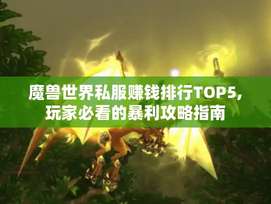 魔兽世界私服赚钱排行TOP5,玩家必看的暴利攻略指南