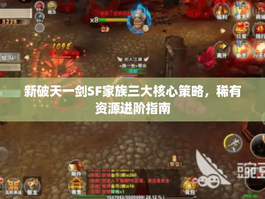 新破天一剑SF家族三大核心策略，稀有资源进阶指南
