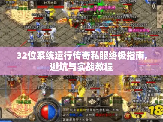 32位系统运行传奇私服终极指南,避坑与实战教程