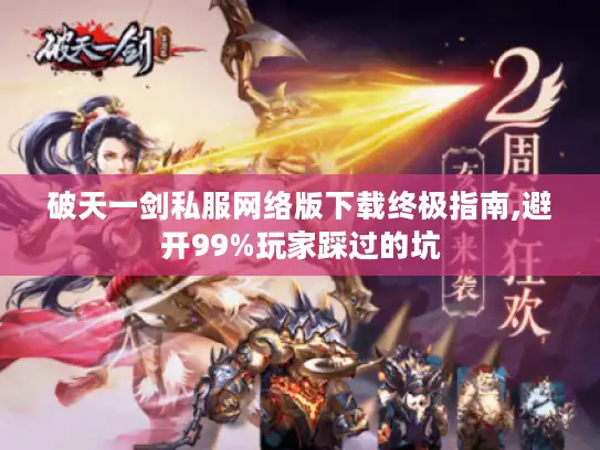 破天一剑私服网络版下载终极指南,避开99%玩家踩过的坑 破天一剑私服网络版下载终极指南,避开99%玩家踩过的坑