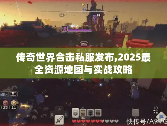传奇世界合击私服发布,2025最全资源地图与实战攻略