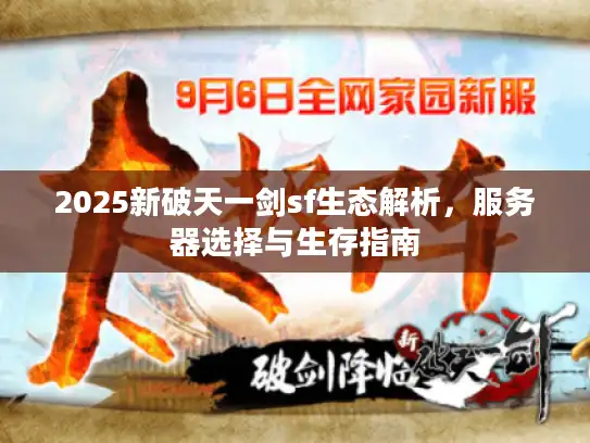 2025新破天一剑sf生态解析,服务器选择与生存指南 2025新破天一剑sf生态解析,服务器选择与生存指南