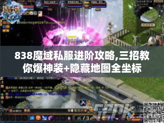 838魔域私服进阶攻略,三招教你爆神装+隐藏地图全坐标 838魔域私服进阶攻略,三招教你爆神装+隐藏地图全坐标