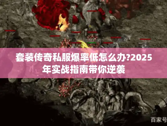 套装传奇私服爆率低怎么办?2025年实战指南带你逆袭