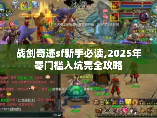 战剑奇迹sf新手必读,2025年零门槛入坑完全攻略