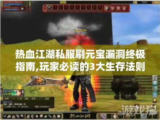热血江湖私服刷元宝漏洞终极指南,玩家必读的3大生存法则