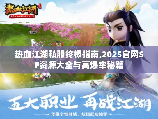 热血江湖私服终极指南,2025官网SF资源大全与高爆率秘籍