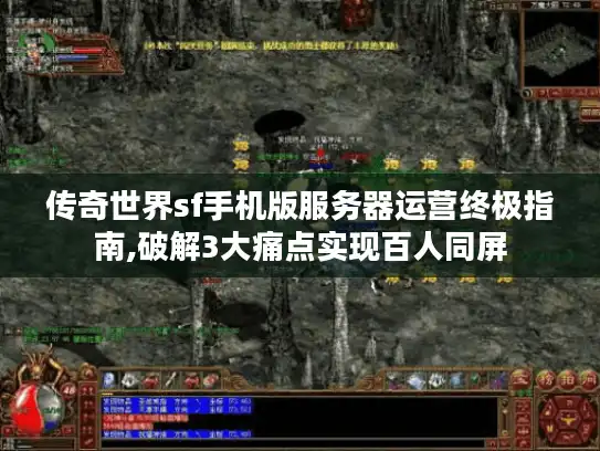 传奇世界sf手机版服务器运营终极指南,破解3大痛点实现百人同屏 传奇世界sf手机版服务器运营终极指南,破解3大痛点实现百人同屏