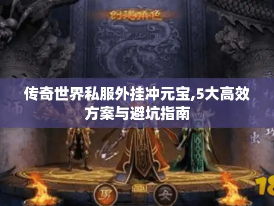 传奇世界私服外挂冲元宝,5大高效方案与避坑指南