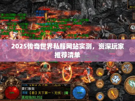 2025传奇世界私服网站实测，资深玩家推荐清单