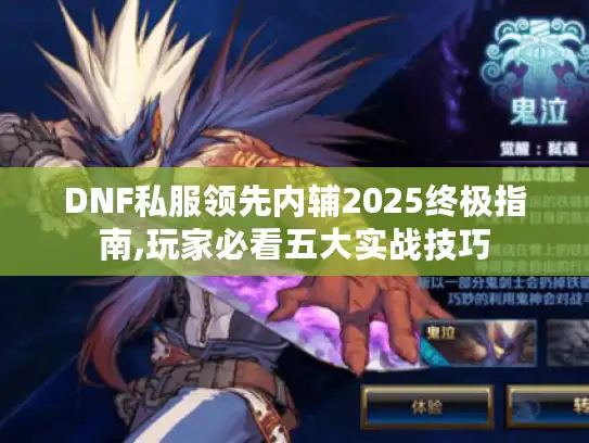 DNF私服领先内辅2025终极指南,玩家必看五大实战技巧 DNF私服领先内辅2025终极指南,玩家必看五大实战技巧