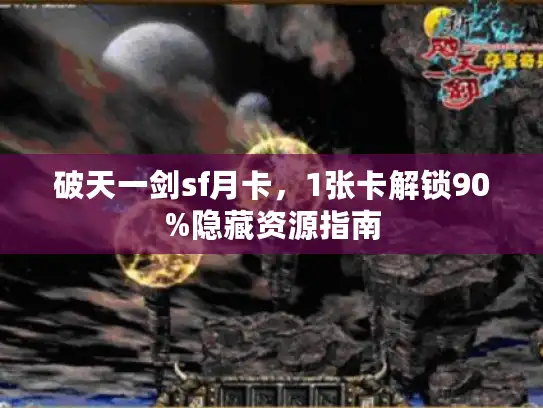 破天一剑sf月卡，1张卡解锁90%隐藏资源指南