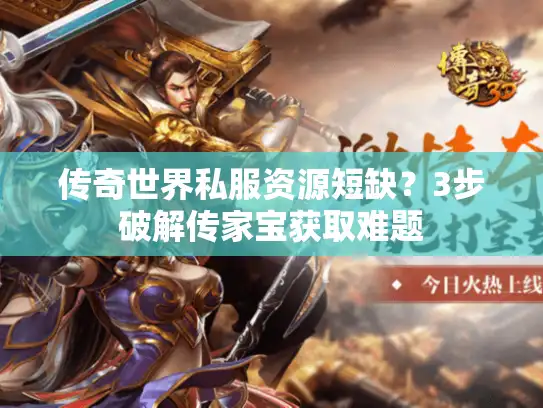 传奇世界私服资源短缺？3步破解传家宝获取难题