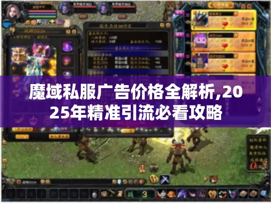 魔域私服广告价格全解析,2025年精准引流必看攻略 魔域私服广告价格全解析,2025年精准引流必看攻略