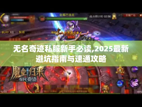 无名奇迹私服新手必读,2025最新避坑指南与速通攻略