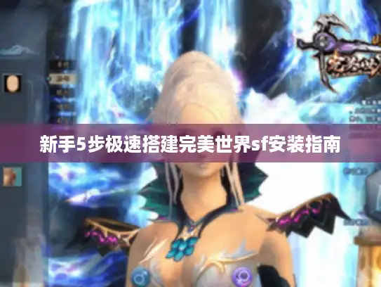 新手5步极速搭建完美世界sf安装指南