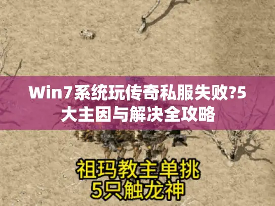 Win7系统玩传奇私服失败?5大主因与解决全攻略 Win7系统玩传奇私服失败?5大主因与解决全攻略