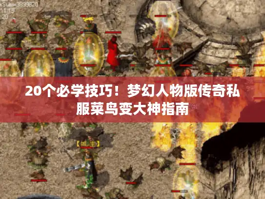 20个必学技巧！梦幻人物版传奇私服菜鸟变大神指南