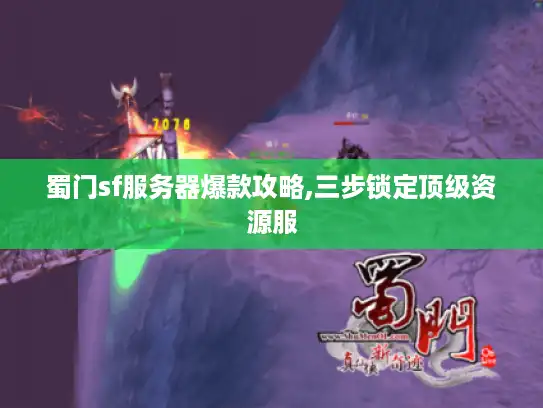 蜀门sf服务器爆款攻略,三步锁定顶级资源服