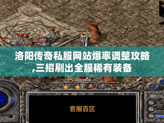 洛阳传奇私服网站爆率调整攻略,三招刷出全服稀有装备 洛阳传奇私服网站爆率调整攻略,三招刷出全服稀有装备